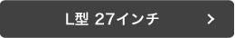 L型 27インチ