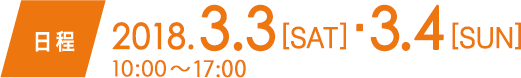 日程　2018.3.3 SAT・3.4 SAT 10:00〜17:00