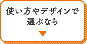 使い方やデザインで選ぶなら
