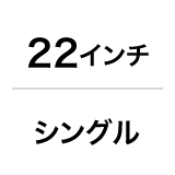 22インチ/シングル