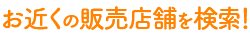 お近くの販売店舗を検索！