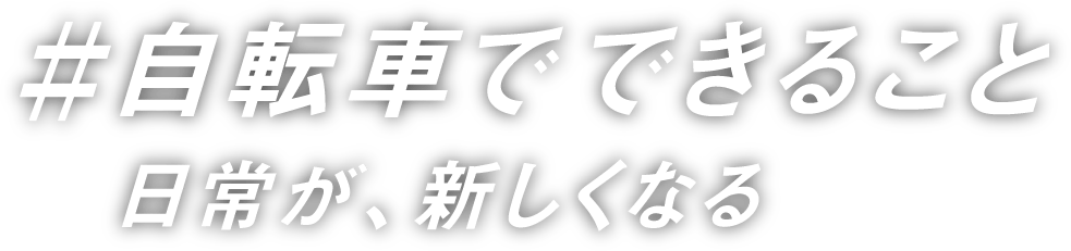 ＃自転車でできること日常が、新しくなる